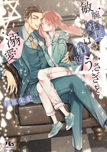 敏腕社長は箱庭うさぎを溺愛したい (幻冬舎ルチル文庫) 杉原朱紀; 猫乃森シマ