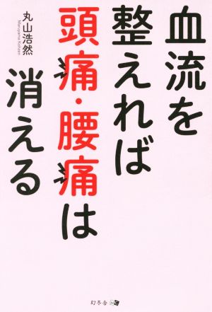 血流を整えれば 頭痛・腰痛は消える 丸山 浩然