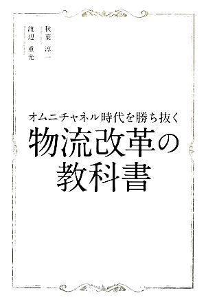 オムニチャネル時代を勝ち抜く 物流改革の教科書 秋葉淳一; 渡辺重光
