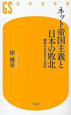 ネット帝国主義と日本の敗北: 搾取されるカネと文化 (幻冬舎新書 き 1-1) 岸 博幸