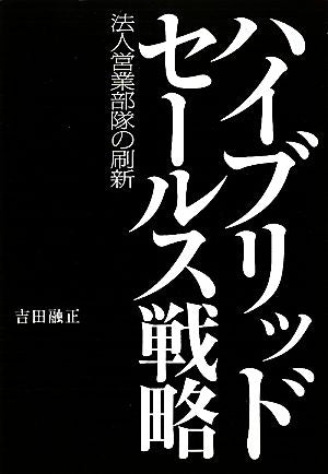 ハイブリッドセ-ルス戦略: 法人営業部隊の刷新 吉田 融正