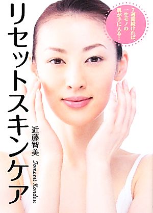 7週間続ければ、一生モノの肌が手に入る!リセットスキンケア 近藤 智美