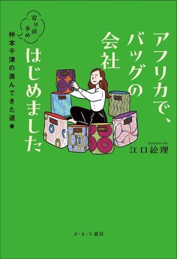 アフリカで、バッグの会社はじめました: 寄り道多め、仲本千津の進んできた道 江口絵理