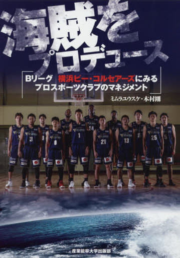 海賊をプロデュース: Bリーグ横浜ビー・コルセアーズにみるプロスポーツクラブのマネジメント ミムラ ユウスケ; 木村 剛