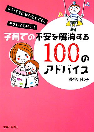 子育ての不安を解消する100のアドバイス: いいママにならなくても、ラクしてもいい! 長谷川 七子