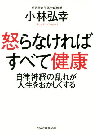 怒らなければすべて健康 自律神経の乱れが人生をおかしくする (祥伝社黄金文庫) 小林弘幸