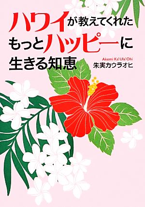 ハワイが教えてくれた もっとハッピーに生きる知恵 朱実 カウラオヒ