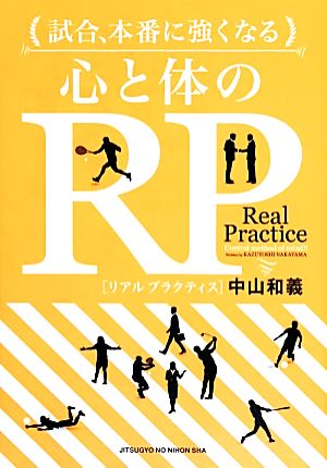試合、本番に強くなる 心と体のRP【リアルプラクティス】 中山 和義