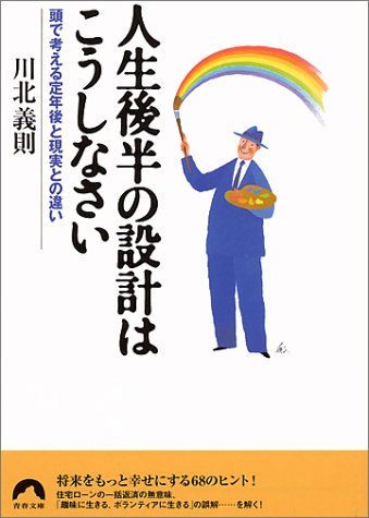 人生後半の設計はこうしなさい: 頭で考える定年後と現実との違い (青春文庫 か- 9) 川北 義則