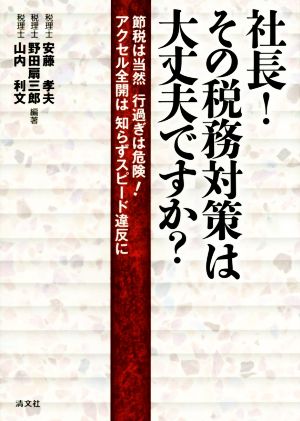 社長! その税務対策は大丈夫ですか―節税は当然 行過ぎは危険! アクセル全開は 知らずスピード違反に 孝夫, 安藤 扇三郎, 野田; 利文, 山内