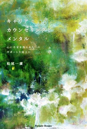 キャリアカウンセリングとメンタル 心に不安を抱える人へのサポート力向上に (Parade books) 松尾 一廣