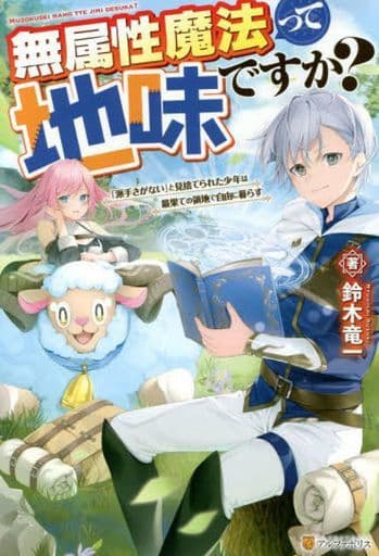 無属性魔法って地味ですか: 「派手さがない」と見捨てられた少年は最果ての領地で自由に暮らす 鈴木竜一