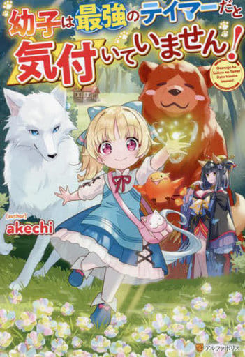 幼子は最強のテイマーだと気付いていません! akechi