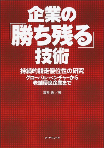 企業の勝ち残る技術: 持続的競走優位性の研究グローバル・ベンチャーから老舗優良企業まで 高井 透