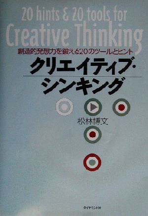クリエイティブ・シンキング: 創造的発想力を鍛える20のツ-ルとヒント 松林 博文