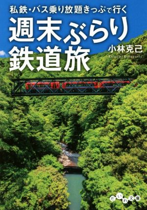 私鉄・バス乗り放題きっぷで行く 週末ぶらり鉄道旅(だいわ文庫 F 301-4) 小林 克己