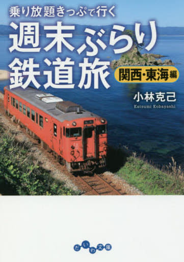 乗り放題きっぷで行く 週末ぶらり鉄道旅 関西・東海編 (だいわ文庫) (だいわ文庫 E 301-6) 小林 克己