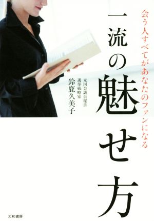 会う人すべてがあなたのファンになる 一流の魅せ方 鈴鹿 久美子