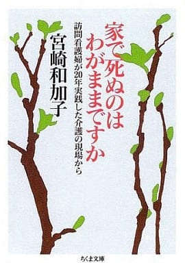 家で死ぬのはわがままですか: 訪問看護婦が20年実践した介護の現場から (ちくま文庫 み 19-1) 宮崎 和加子