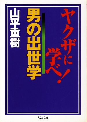 ヤクザに学べ!男の出世学 (ちくま文庫 や 26-3) 山平 重樹