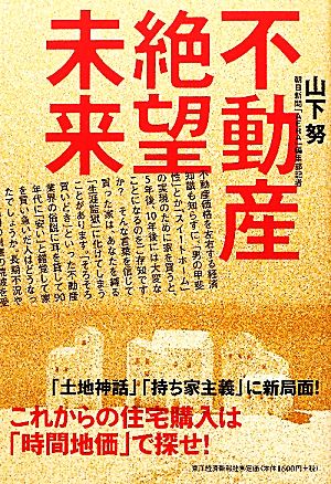 不動産絶望未来 ―これからの住宅購入は「時間地価」で探せ! 山下 努