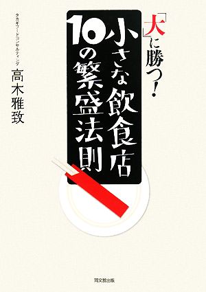 「大」に勝つ!小さな飲食店10の繁盛法則 (DO BOOKS) 高木 雅致