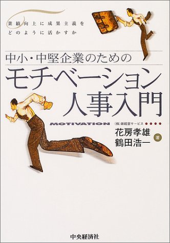中小・中堅企業のためのモチベーション人事入門: 業績向上に成果主義をどのように活かすか 花房 孝雄; 鶴田 浩一