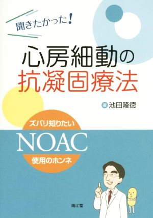 聞きたかった!心房細動の抗凝固療法: ズバリ知りたいNOAC使用のホンネ 池田 隆徳