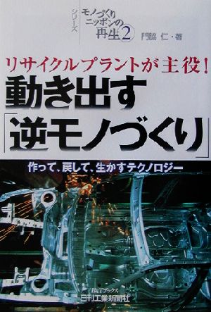 シリーズモノづくりニッポンの再生(2) リサイクルプラントが主役! 動き出す「逆モノづくり」 (B&Tブックス シリーズモノづくりニッポンの再生 2) 門脇 仁
