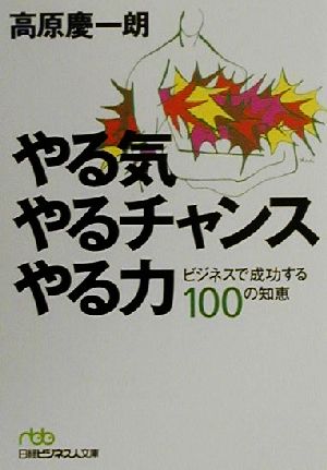 やる気 やるチャンス やる力 - ビジネスで成功する100の知恵 高原 慶一朗
