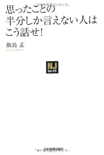 〈NJセレクト〉思ったことの半分しか言えない人はこう話せ! 飯島 孟
