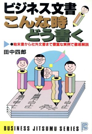 ビジネス文書こんな時どう書く: 始末書から社外文書まで豊富な実例で徹底解説 (ビジネス実務シリーズ) 田中 四郎