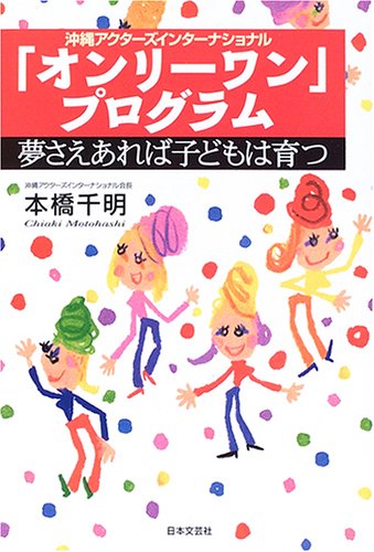 「オンリーワン」プログラム: 沖縄アクターズインターナショナル 夢さえあれば子どもは育つ 本橋 千明