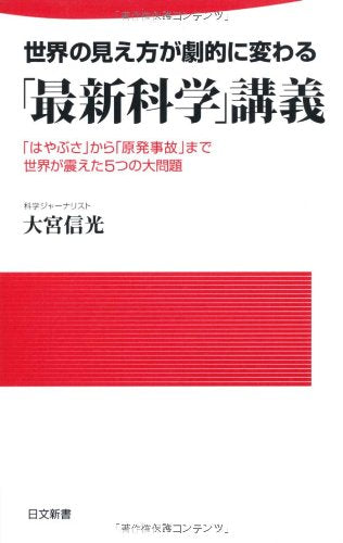 世界の見え方が劇的に変わる「最新科学」講義: 「はやぶさ」から「原発事故」まで世界が震えた5つの大問題 (日文新書 92) 大宮 信光