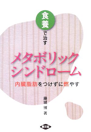 食養で治すメタボリックシンドロ-ム: 内臓脂肪をつけずに燃やす (健康双書) 藤城 博