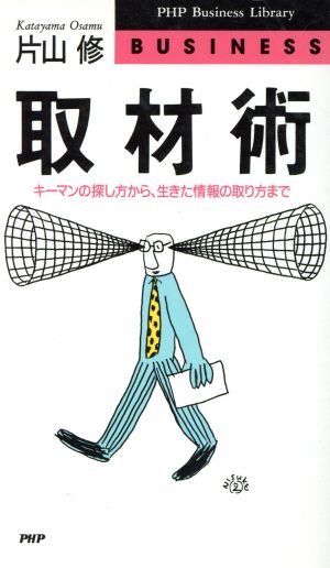 取材術: キーマンの探し方から生きた情報の取り方まで (PHPビジネスライブラリー A- 295) 片山 修