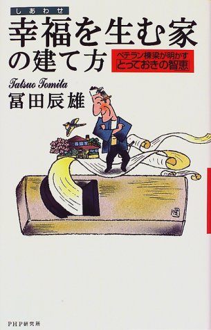 幸福を生む家の建て方: ベテラン棟梁が明かすとっておきの智恵 冨田 辰雄