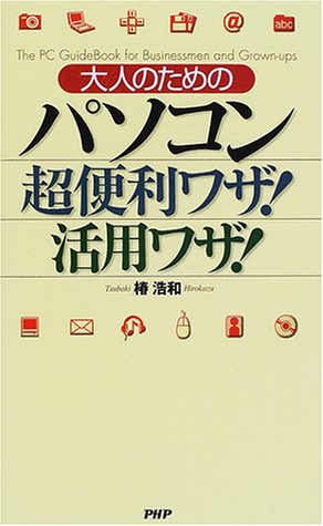 大人のためのパソコン超便利ワザ活用ワザ 椿 浩和