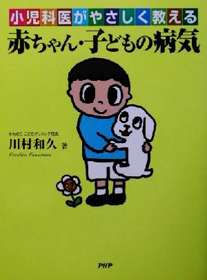 小児科医がやさしく教える赤ちゃん・子どもの病気 川村 和久