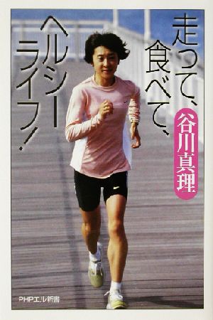 走って、食べて、ヘルシーライフ! (PHPエル新書 10) 谷川 真理