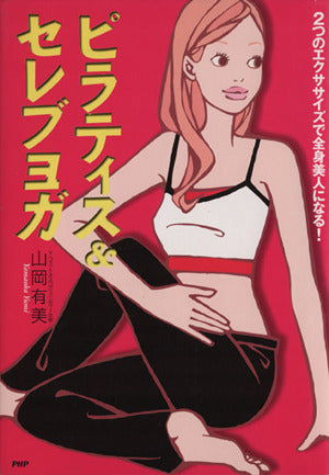 ピラティス&セレブヨガ: 2つのエクササイズで全身美人になる! 山岡 有美