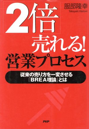 「2倍」売れる!営業プロセス: 従来の売り方を一変させる「BREA理論」とは 服部 隆幸