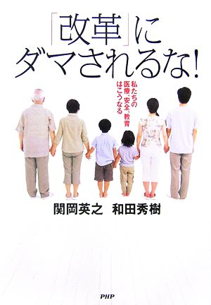 「改革」にダマされるな! 私たちの医療、安全、教育はこうなる 関岡 英之; 和田 秀樹