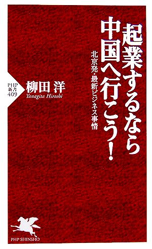 起業するなら中国へ行こう! 北京発・最新ビジネス事情 柳田 洋