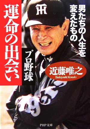プロ野球運命の出会い: 男たちの人生を変えたもの (PHP文庫 こ 17-10) 近藤 唯之