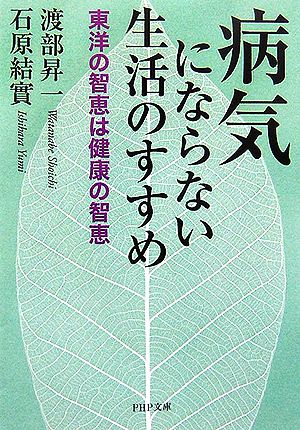 病気にならない生活のすすめ 東洋の智恵は健康の智恵 渡部 昇一; 石原 結實