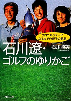 石川遼・ゴルフのゆりかご (PHP文庫 い 75-1) 石川 勝美