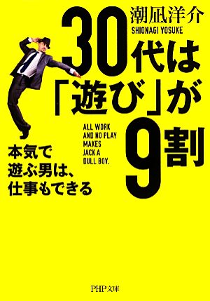 30代は「遊び」が9割 本気で遊ぶ男は、仕事もできる (PHP文庫) 潮凪 洋介