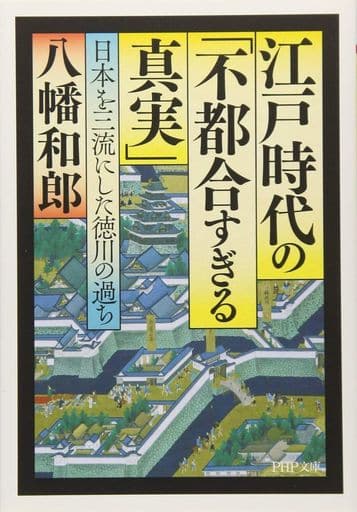 江戸時代の「不都合すぎる真実」 日本を三流にした徳川の過ち (PHP文庫) 八幡 和郎