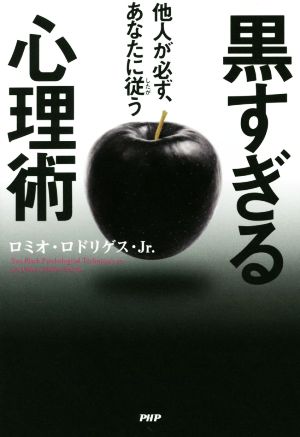 他人が必ず、あなたに従(したが)う黒すぎる心理術 ロミオ・ロドリゲス・Jr
